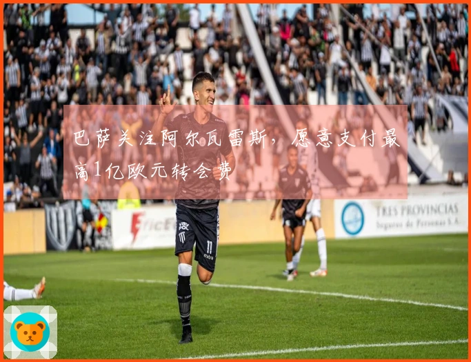 巴萨关注阿尔瓦雷斯，愿意支付最高1亿欧元转会费