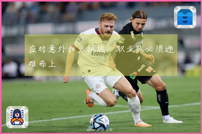 应对意外扣分挑战，职业队必须迎难而上