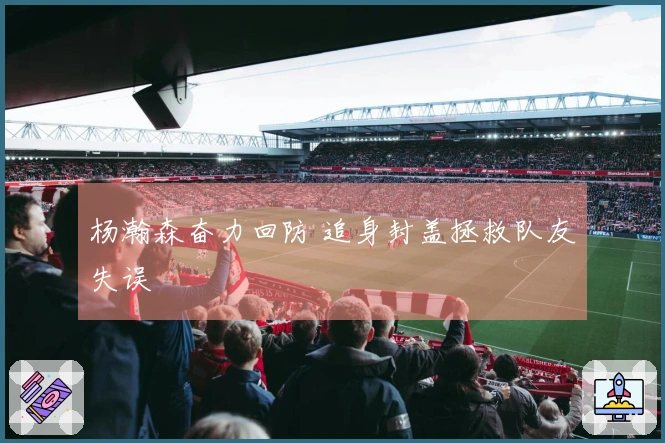 杨瀚森奋力回防 追身封盖拯救队友失误