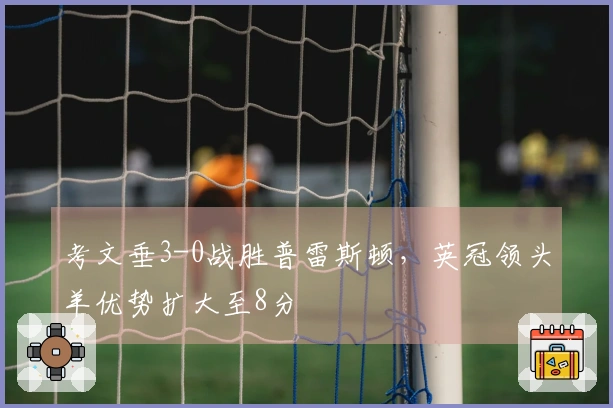 考文垂3-0战胜普雷斯顿，英冠领头羊优势扩大至8分