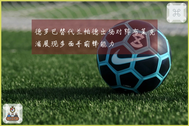 德罗巴替代兰帕德出场对阵布莱克浦展现多面手前锋能力
