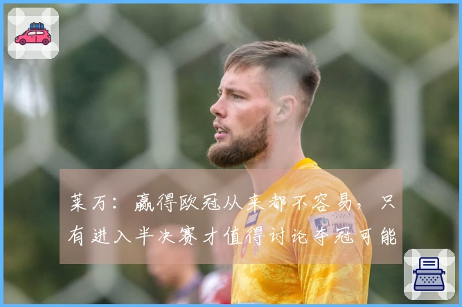 莱万：赢得欧冠从来都不容易，只有进入半决赛才值得讨论夺冠可能性