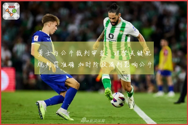 勇士与公牛裁判审查：追梦关键犯规判罚准确 加时阶段漏判影响公牛
